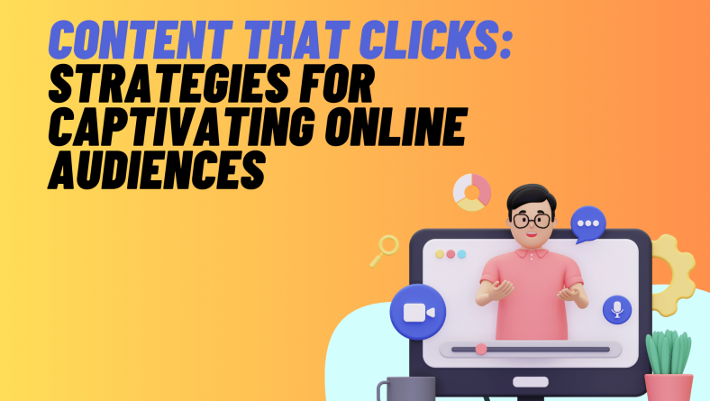 Content That Clicks: Strategies for Captivating Online Audiences